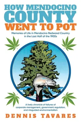 Hogyan került Mendocino megye a fűbe: emlékek az életről Mendocino Redwood Countryban az 1900-as évek utolsó felében - How Mendocino County Went To Pot: Memories of Life in Mendocino Redwood Country in the Last Half of the 1900s