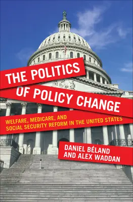 A politikai változások politikája: Welfare, Medicare, and Social Security Reform in the United States (Jóléti, egészségügyi és társadalombiztosítási reform az Egyesült Államokban) - The Politics of Policy Change: Welfare, Medicare, and Social Security Reform in the United States