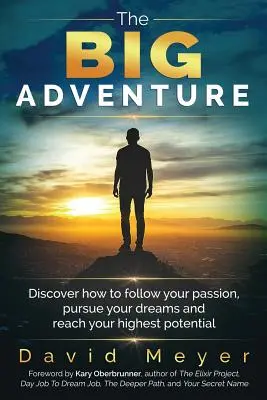 A nagy kaland: Fedezd fel, hogyan kövesd a szenvedélyedet, kövesd az álmaidat, és érd el a benned rejlő legnagyobb lehetőségeket - The Big Adventure: Discover how to follow your passion, pursue your dreams, and reach your highest potential