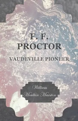 F. F. Proctor - Vaudeville úttörője - F. F. Proctor - Vaudeville Pioneer