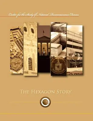 A hatszög története (Center for the Study of the National Reconnaissance Classics sorozat) - The Hexagon Story (Center for the Study of National Reconnaissance Classics series)