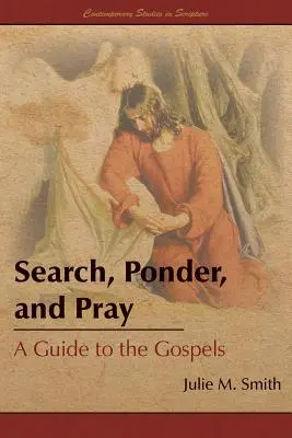 Keress, töprengj és imádkozz! Útmutató az evangéliumokhoz - Search, Ponder, and Pray: A Guide to the Gospels