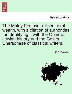 A Maláj-félsziget: ásványi kincsei, a zsidó történelem Ophirjával és az Arannyal való azonosítására szolgáló hatóságok idézésével. - The Malay Peninsula: Its Mineral Wealth, with a Citation of Authorities for Identifying It with the Ophir of Jewish History and the Golden