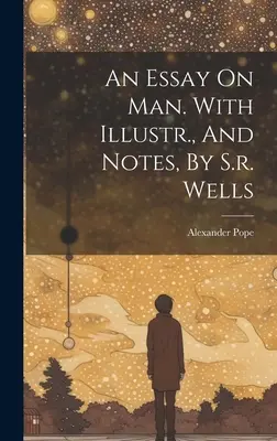 Egy esszé az emberről. Illusztrációval és jegyzetekkel, írta S.r. Wells. - An Essay On Man. With Illustr., And Notes, By S.r. Wells