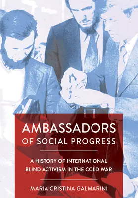 A társadalmi haladás nagykövetei: A nemzetközi vak aktivizmus története a hidegháborúban - Ambassadors of Social Progress: A History of International Blind Activism in the Cold War