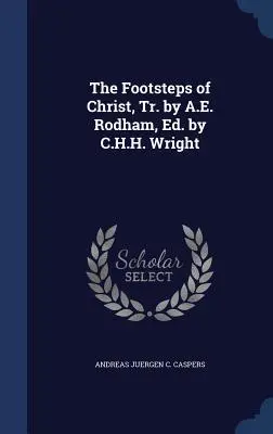 The Footsteps of Christ, Tr. by A.E. Rodham, Ed. by C.H.H. Wright