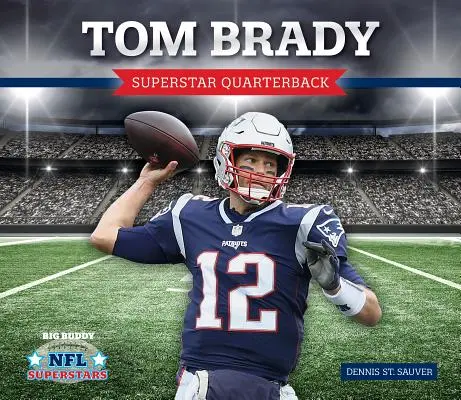 Tom Brady: Szupersztár hátvéd - Tom Brady: Superstar Quarterback