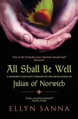 Minden rendben lesz: Julian Norwich kinyilatkoztatásának modern nyelvű változata - All Shall Be Well: A Modern-Language Version of the Revelation of Julian Norwich