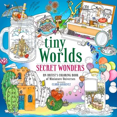 Apró világok: Titkos csodák: Egy művész színezőkönyve a miniatűr univerzumokról - Tiny Worlds: Secret Wonders: An Artist's Coloring Book of Miniature Universes