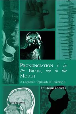 A kiejtés az agyban van, nem a szájban: Kognitív megközelítés a tanításhoz - Pronunciation is in the Brain, not in the Mouth: A Cognitive Approach to Teaching it