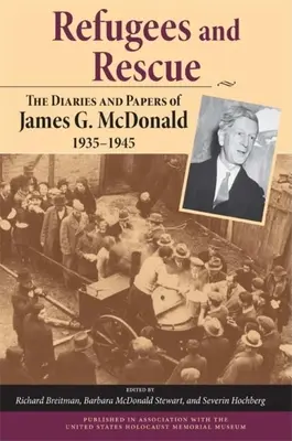 Menekültek és mentés: McDonald naplói és iratai, 1935a 1945 - Refugees and Rescue: The Diaries and Papers of James G. McDonald, 1935a 1945