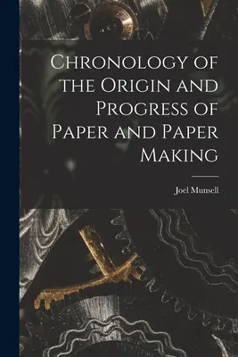 A papír és a papírgyártás eredetének és fejlődésének kronológiája - Chronology of the Origin and Progress of Paper and Paper Making