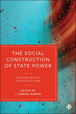 Az államhatalom társadalmi konstrukciója: A realista konstruktivizmus alkalmazása - The Social Construction of State Power: Applying Realist Constructivism