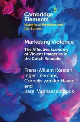 Az erőszak marketingje: Az erőszakos képek affektív gazdasága a holland köztársaságban - Marketing Violence: The Affective Economy of Violent Imageries in the Dutch Republic