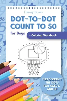 Dot-To-Dot Count to 50 for Boys + Coloring Workbook: Fun Connect the Dots for Ages 5 and Up