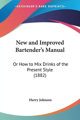 Új és továbbfejlesztett csapos kézikönyv: Vagy hogyan keverjük a mai stílusú italokat (1882) - New and Improved Bartender's Manual: Or How to Mix Drinks of the Present Style (1882)