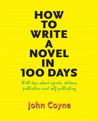 Hogyan írjunk regényt 100 nap alatt: Tippekkel ügynökökről, szerkesztőkről, kiadókról és önkiadásról - How to Write A Novel in 100 Days: With tips about agents, editors, publishers and self-publishing