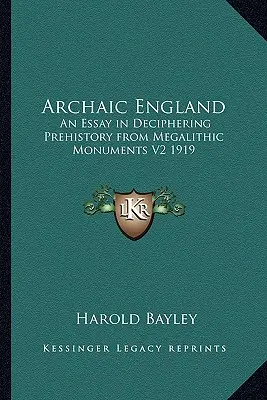 Archaic England: Egy esszé az őstörténet megfejtéséről a megalitikus emlékekből V2 1919 - Archaic England: An Essay in Deciphering Prehistory from Megalithic Monuments V2 1919