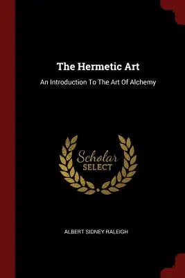 A hermetikus művészet: Bevezetés az alkímia művészetébe - The Hermetic Art: An Introduction To The Art Of Alchemy