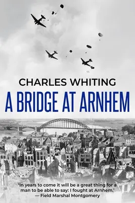 Egy híd Arnhemben: A II. világháború legnagyobb légi hadműveletének felemelő története - A Bridge at Arnhem: The Towering Story of the Greatest Airborne Operation in World War II