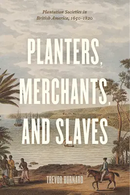 Ültetvényesek, kereskedők és rabszolgák: Ültetvénytársadalmak Brit-Amerikában, 1650-1820 - Planters, Merchants, and Slaves: Plantation Societies in British America, 1650-1820