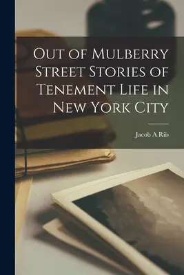 Out of Mulberry Street Történetek a New York-i bérházi életről - Out of Mulberry Street Stories of Tenement Life in New York City