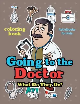 Elmegyünk az orvoshoz: Mit csinálnak? Színezőkönyv - Going to the Doctor: What Do They Do? Coloring Book