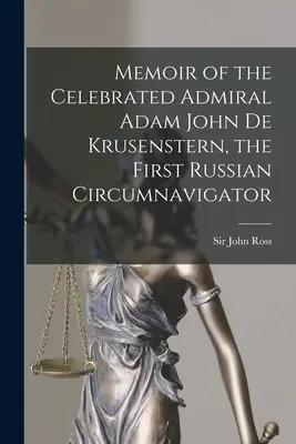 A híres Adam John De Krusenstern admirális, az első orosz világjáró emlékiratai [mikronyomtatvány]. - Memoir of the Celebrated Admiral Adam John De Krusenstern, the First Russian Circumnavigator [microform]