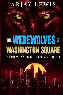 A Washington tér vérfarkasai: NYPD varázsló detektívkönyv 3. - The Werewolves Of Washington Square: NYPD Wizard Detective Book 3