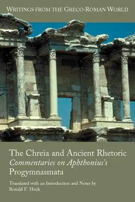 The Chreia and Ancient Rhetoric: Kommentárok Aphthonius Progymnasmata című művéhez - The Chreia and Ancient Rhetoric: Commentaries on Aphthonius's Progymnasmata