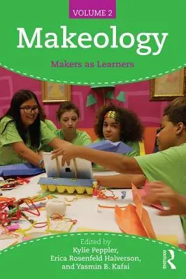 Makeology: Makers as Learners (2. kötet) - Makeology: Makers as Learners (Volume 2)