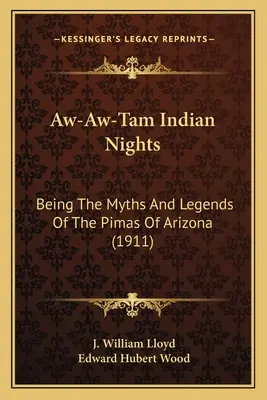 Aw-Aw-Tam indiai éjszakák: Az arizonai pimaszok mítoszai és legendái (1911) - Aw-Aw-Tam Indian Nights: Being The Myths And Legends Of The Pimas Of Arizona (1911)