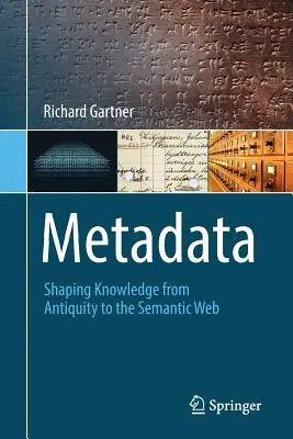 Metaadatok: A tudás formálása az ókortól a szemantikus webig - Metadata: Shaping Knowledge from Antiquity to the Semantic Web