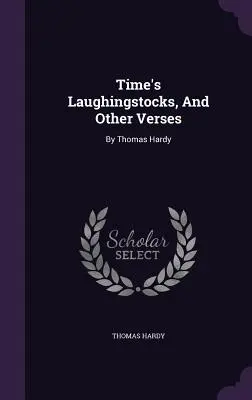 Az idő nevetség tárgyai, és más versek: Thomas Hardy - Time's Laughingstocks, And Other Verses: By Thomas Hardy