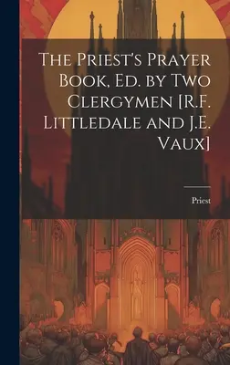 The Priest's Prayer's Book, Ed. by Two Clerpapmen [R.F. Littledale és J.E. Vaux]. - The Priest's Prayer Book, Ed. by Two Clergymen [R.F. Littledale and J.E. Vaux]