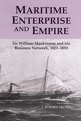 Tengeri vállalkozás és birodalom: Sir William MacKinnon és üzleti hálózata, 1823-1893 - Maritime Enterprise and Empire: Sir William MacKinnon and His Business Network, 1823-1893