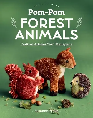 Pom-POM Erdei állatok: Kézműves fonalból készült menazsériák - Pom-POM Forest Animals: Craft an Artisan Yarn Menagerie