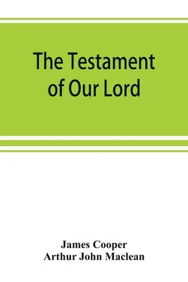 A mi Urunk testamentuma, a szír nyelvből angolra fordítva, bevezetéssel és jegyzetekkel - The testament of Our Lord, translated into English from the Syriac with introduction and notes