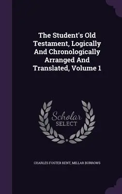 A diák Ószövetség, logikusan és kronologikusan elrendezve és lefordítva, 1. kötet - The Student's Old Testament, Logically And Chronologically Arranged And Translated, Volume 1