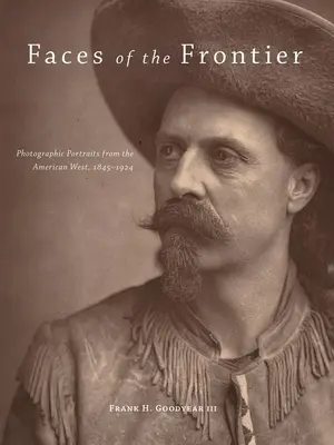 A határ arcai: Fényképes portrék az amerikai nyugatról, 1845-1924 - Faces of the Frontier: Photographic Portraits from the American West, 1845-1924