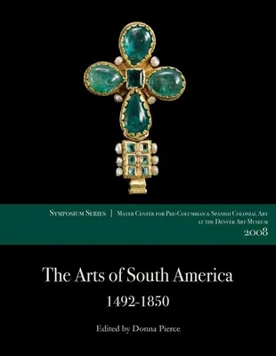 Dél-Amerika művészete, 1492-1850: A 2008-as Mayer Center szimpózium előadásai a Denveri Művészeti Múzeumban - The Arts of South America, 1492-1850: Papers from the 2008 Mayer Center Symposium at the Denver Art Museum