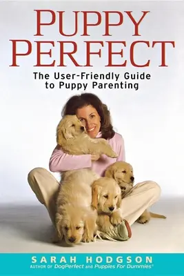 Puppyperfect: A felhasználóbarát útmutató a kiskutya neveléséhez - Puppyperfect: The User-Friendly Guide to Puppy Parenting