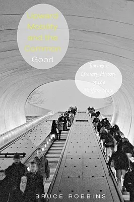 A felfelé irányuló mobilitás és a közjó: A jóléti állam irodalomtörténete felé - Upward Mobility and the Common Good: Toward a Literary History of the Welfare State