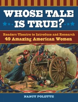 Kinek a meséje igaz? Olvasószínház 49 csodálatos amerikai nő bemutatására és kutatására - Whose Tale Is True? Readers Theatre to Introduce and Research 49 Amazing American Women