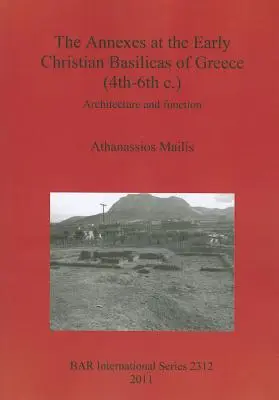 A görögországi kora keresztény bazilikák melléképületei (4-6. sz.): Építészet és funkció - The Annexes at the Early Christian Basilicas of Greece (4th-6th c.): Architecture and function