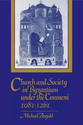 Egyház és társadalom Bizáncban a Komnéniuszok alatt, 1081-1261 - Church and Society in Byzantium Under the Comneni, 1081-1261