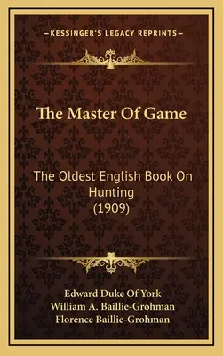 The Master Of Game: A vadászat legrégebbi angol könyve (1909) - The Master Of Game: The Oldest English Book On Hunting (1909)