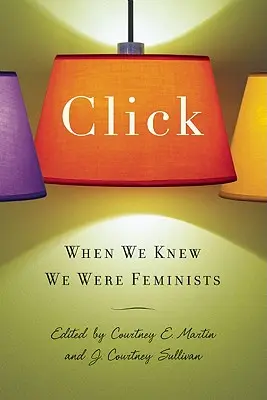 Kattints! Amikor tudtuk, hogy feministák vagyunk - Click: When We Knew We Were Feminists