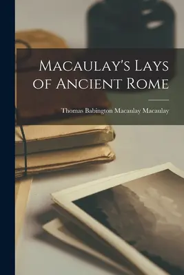 Macaulay's Lays of Ancient Rome (Az ókori Róma fekvései) - Macaulay's Lays of Ancient Rome