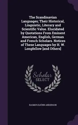 The Scandinavian Languages; Their Historical, Linguistic, Literary and Scientific Value. Kiemelkedő amerikai, angol, német és angol nyelvű idézetekkel megvilágítva. - The Scandinavian Languages; Their Historical, Linguistic, Literary and Scientific Value. Elucidated by Quotations From Eminent American, English, Germ